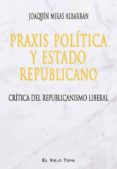 praxis politica y estado republicano: critica del republicanismo liberal-joaquin miras albarran-9788416288830 praxis politica y estado republicano: critica del republicanismo liberal-joaquin miras albarran-9788416288830