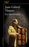 las reputaciones-juan gabriel vasquez-9788420415130 las reputaciones-juan gabriel vasquez-9788420415130
