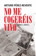 no me cogereis vivo (2001-2005)-arturo perez-reverte-9788420469430 no me cogereis vivo (2001-2005)-arturo perez-reverte-9788420469430