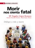 morir nos sienta fatal: dialogos a vida y muerte-mª angeles lopez romero-antonio gonzalez-garzon-marta lopez alonso-9788428538930 morir nos sienta fatal: dialogos a vida y muerte-mª angeles lopez romero-antonio gonzalez-garzon-marta lopez alonso-9788428538930