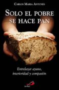 solo el pobre se hace pan: entrelazar ayuno, interior y la fraternidad-carlos maria antunes-9788428547130 solo el pobre se hace pan: entrelazar ayuno, interior y la fraternidad-carlos maria antunes-9788428547130