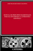 manual de principios elementales para el estudio de la literatura española-jose francisco ruiz casanova-9788437630830 manual de principios elementales para el estudio de la literatura española-jose francisco ruiz casanova-9788437630830