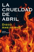 la crueldad de abril-diego ameixeiras-9788446045830 la crueldad de abril-diego ameixeiras-9788446045830