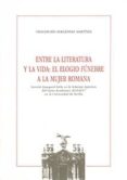 entre la literatura y la vida: el elogio funebre a la mujer romana-concepcion fernandez martinez-9788447218530 entre la literatura y la vida: el elogio funebre a la mujer romana-concepcion fernandez martinez-9788447218530