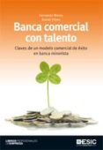 banca comercial con talento: claves de un modelo comercial de exi to en banca minorista-fernando moroy-daniel primo niembro-9788473567930 banca comercial con talento: claves de un modelo comercial de exi to en banca minorista-fernando moroy-daniel primo niembro-9788473567930