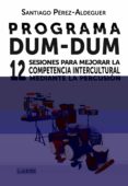 programa dum-dum: 12 sesiones para mejorar la competencia intercu ultural mediante la percusion-santiago perez-aldeguer-9788475849430 programa dum-dum: 12 sesiones para mejorar la competencia intercu ultural mediante la percusion-santiago perez-aldeguer-9788475849430