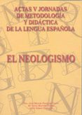 el neologismo: v jornadas de metodologia y didactica de la lengua española-jose manuel gonzalez calvo-maria luisa montero curiel-jesus terron gonzalez-9788477233930 el neologismo: v jornadas de metodologia y didactica de la lengua española-jose manuel gonzalez calvo-maria luisa montero curiel-jesus terron gonzalez-9788477233930