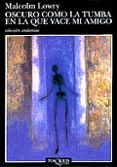 oscuro como la tumba en la que yace mi amigo-malcolm lowry-9788483100530 oscuro como la tumba en la que yace mi amigo-malcolm lowry-9788483100530