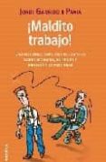 ¡maldito trabajo!: una increible , pero cierta, historia sobre mo bbing, burnout y direccion de personas-jordi garrido pavia-9788483581230 ¡maldito trabajo!: una increible , pero cierta, historia sobre mo bbing, burnout y direccion de personas-jordi garrido pavia-9788483581230