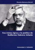 tres tristes tigres y la poetica de guillermo cabrera infante-ricardo baixeras borrel-9788484485230 tres tristes tigres y la poetica de guillermo cabrera infante-ricardo baixeras borrel-9788484485230