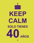 keep calm, solo tienes 40 años-9788490602430 keep calm, solo tienes 40 años-9788490602430