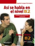 así se habla en nivel b2: cuaderno de ejercicios y practica-vanessa coto bautista-anna turza ferre-9788490813430 así se habla en nivel b2: cuaderno de ejercicios y practica-vanessa coto bautista-anna turza ferre-9788490813430