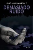 demasiado ruido-jose javier abasolo-9788491090830 demasiado ruido-jose javier abasolo-9788491090830