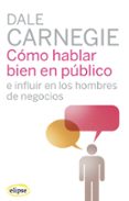como hablar bien en publico e influir en los hombres de negocios-dale carnegie-9788493664930 como hablar bien en publico e influir en los hombres de negocios-dale carnegie-9788493664930