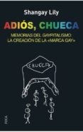 adios, chueca: memorias del gaypitalismo: la creacion de la marca gay-shangay lily-9788494528330 adios, chueca: memorias del gaypitalismo: la creacion de la marca gay-shangay lily-9788494528330