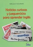 noticias curiosas y jueguercicios para aprender ingles-pablo javier garcia martin-9788495674630 noticias curiosas y jueguercicios para aprender ingles-pablo javier garcia martin-9788495674630