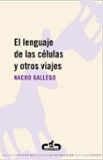 el lenguaje de las celulas y otros viajes-nacho gallego-9788496594630 el lenguaje de las celulas y otros viajes-nacho gallego-9788496594630