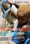 las fronteras se cruzan de noche-xaquin lopez-9788496797130 las fronteras se cruzan de noche-xaquin lopez-9788496797130