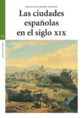 las ciudades españolas en el siglo xix (incluye cd)-francisco quiros linares-9788497044530 las ciudades españolas en el siglo xix (incluye cd)-francisco quiros linares-9788497044530