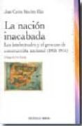 la nacion inacabada: los intelectuales y el proceso de construcci on nacional (1900-1914)-juan carlos sanchez illan-9788497427630 la nacion inacabada: los intelectuales y el proceso de construcci on nacional (1900-1914)-juan carlos sanchez illan-9788497427630