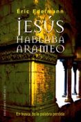 jesus hablaba arameo: en busca de la palabra perdida-eric edelmann-9788497772730 jesus hablaba arameo: en busca de la palabra perdida-eric edelmann-9788497772730