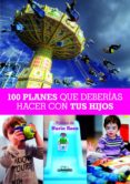 100 planes que deberias hacer con tus hijos-arnau mas-9788497858830 100 planes que deberias hacer con tus hijos-arnau mas-9788497858830