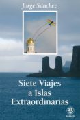siete viajes a islas extraordinarias-jorge sanchez-9788498270730 siete viajes a islas extraordinarias-jorge sanchez-9788498270730