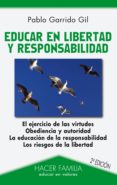 educar en libertad y responsabilidad (el ejercicio de las virtude s, obediencia y autoridad; la educacion de la responsabilidad; los riesgos de la libertad)-pablo garrido gil-9788498402230 educar en libertad y responsabilidad (el ejercicio de las virtude s, obediencia y autoridad; la educacion de la responsabilidad; los riesgos de la libertad)-pablo garrido gil-9788498402230