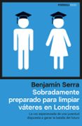sobradamente preparado para limpiar vateres en londres-benjamin serra-9788499423630 sobradamente preparado para limpiar vateres en londres-benjamin serra-9788499423630