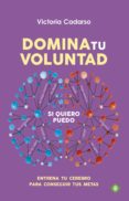 domina tu voluntad: entrena tu cerebro para conseguir tus metas-victoria cadarso-9788499709130 domina tu voluntad: entrena tu cerebro para conseguir tus metas-victoria cadarso-9788499709130
