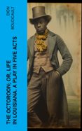 THE OCTOROON; OR, LIFE IN LOUISIANA. A PLAY IN FIVE ACTS  (edición en inglés)