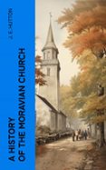 Descarga gratuita de libro en español. A HISTORY OF THE MORAVIAN CHURCH  (edición en inglés) de J. E. HUTTON (Literatura española)