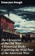 Descargar libro isbn numero THE CHRONICLES OF THE OLD WEST - 4 HISTORICAL BOOKS EXPLORING THE WILD PAST OF THE AMERICAN WEST
				EBOOK (edición en inglés) 8596547811640