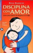 disciplina con amor: como poner limites sin ahogarse en la culpa (guia para padres y maestros)-rosa barocio-9786079346140 disciplina con amor: como poner limites sin ahogarse en la culpa (guia para padres y maestros)-rosa barocio-9786079346140