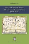real academia de la historia. selección de cartografía histórica (siglos xvi - xx)-carmen manso porto-9788415069140 real academia de la historia. selección de cartografía histórica (siglos xvi - xx)-carmen manso porto-9788415069140