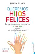queremos hijos felices: lo que nunca nos enseñaron de 0 a 6 años-silvia alava-9788415131540 queremos hijos felices: lo que nunca nos enseñaron de 0 a 6 años-silvia alava-9788415131540