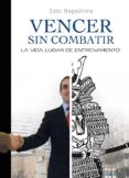 vencer sin combatir: la vida lugar de entrenamiento-sato nagashima-9788420304540 vencer sin combatir: la vida lugar de entrenamiento-sato nagashima-9788420304540