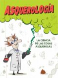 asquerologia: la ciencia de las cosas asquerosas-9788420488240 asquerologia: la ciencia de las cosas asquerosas-9788420488240