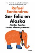 ser feliz en alaska: mentes fuertes contra viento y marea-rafael santandreu-9788425353840 ser feliz en alaska: mentes fuertes contra viento y marea-rafael santandreu-9788425353840