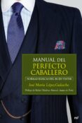 manual del perfecto caballero: normas basicas del buen vestir-jose maria lopez galiacho-9788427037540 manual del perfecto caballero: normas basicas del buen vestir-jose maria lopez galiacho-9788427037540