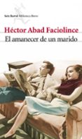 el amanecer de un marido-hector abad faciolince-9788432212840 el amanecer de un marido-hector abad faciolince-9788432212840