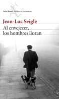 al envejecer, los hombres lloran-jean luc seigle-9788432220340 al envejecer, los hombres lloran-jean luc seigle-9788432220340