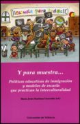 y para muestra: politicas educativas de inmigracion y modelos de escuela que practican la interculturalidad-maria jesus martinez usarralde-9788437078540 y para muestra: politicas educativas de inmigracion y modelos de escuela que practican la interculturalidad-maria jesus martinez usarralde-9788437078540