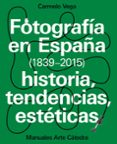 fotografia en españa (1839-2015): historia, tendencias, esteticas-carmelo vega-9788437637440 fotografia en españa (1839-2015): historia, tendencias, esteticas-carmelo vega-9788437637440