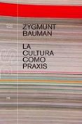 la cultura como praxis-zygmunt bauman-9788449311840 la cultura como praxis-zygmunt bauman-9788449311840