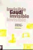 invisible gaudi: disecciones de la arquitectura de gaudi que fuer on derribadas o las que, dado su precario estado de conservacion , han tenido que ser reconstruidas.-9788460765240 invisible gaudi: disecciones de la arquitectura de gaudi que fuer on derribadas o las que, dado su precario estado de conservacion , han tenido que ser reconstruidas.-9788460765240