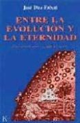 entre la evolucion y la eternidad una hipotesis sobre la pauta de l devenir-jose diez faixat-9788472453340 entre la evolucion y la eternidad una hipotesis sobre la pauta de l devenir-jose diez faixat-9788472453340