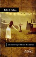 el menor espectaculo del mundo-felix j. palma-9788483930540 el menor espectaculo del mundo-felix j. palma-9788483930540