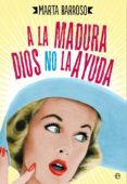 a la madura dios no la ayuda-marta barroso-9788490604540 a la madura dios no la ayuda-marta barroso-9788490604540