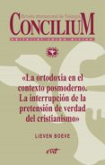 la ortodoxia en el contexto posmoderno. la interrupcion de la pretension de verdad del cristianismo. concilium 355 (2014) (ebook)-9788490730140 la ortodoxia en el contexto posmoderno. la interrupcion de la pretension de verdad del cristianismo. concilium 355 (2014) (ebook)-9788490730140